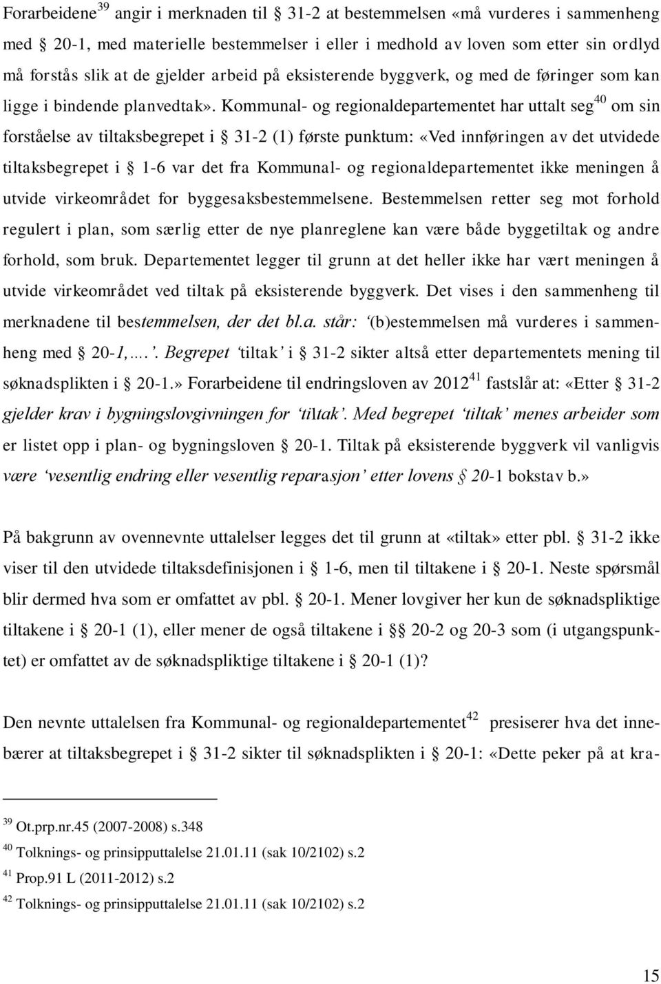 Kommunal- og regionaldepartementet har uttalt seg 40 om sin forståelse av tiltaksbegrepet i 31-2 (1) første punktum: «Ved innføringen av det utvidede tiltaksbegrepet i 1-6 var det fra Kommunal- og