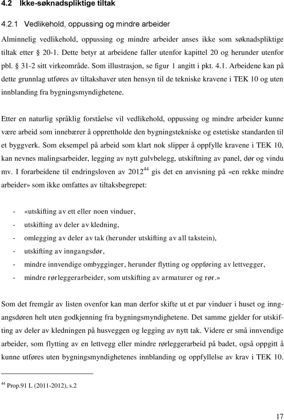 2 sitt virkeområde. Som illustrasjon, se figur 1 angitt i pkt. 4.1. Arbeidene kan på dette grunnlag utføres av tiltakshaver uten hensyn til de tekniske kravene i TEK 10 og uten innblanding fra bygningsmyndighetene.