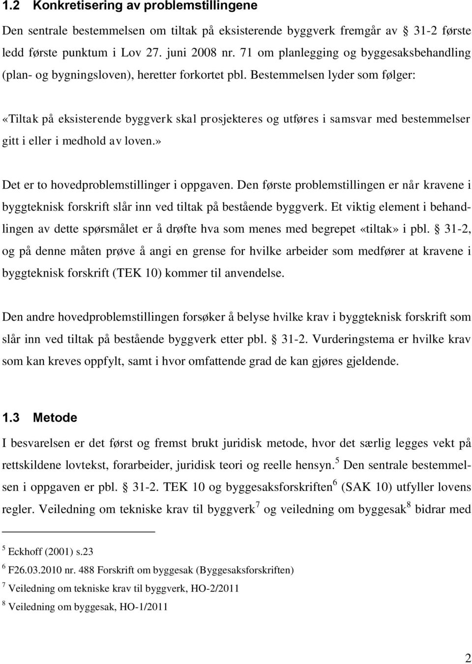 Bestemmelsen lyder som følger: «Tiltak på eksisterende byggverk skal prosjekteres og utføres i samsvar med bestemmelser gitt i eller i medhold av loven.» Det er to hovedproblemstillinger i oppgaven.