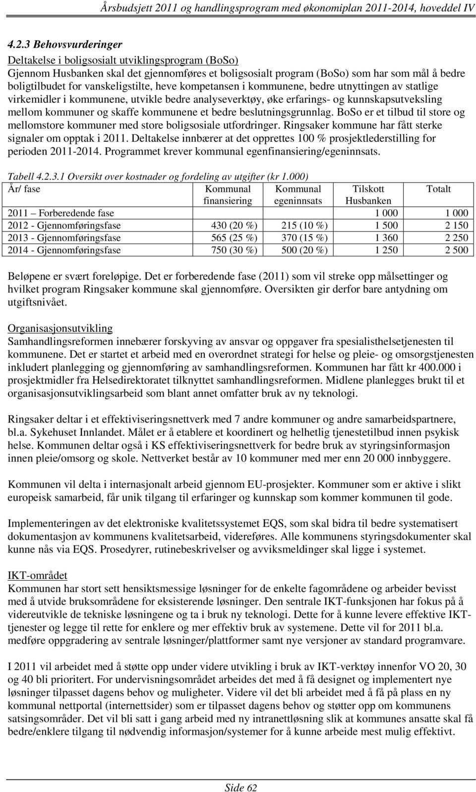 kommunene et bedre beslutningsgrunnlag. BoSo er et tilbud til store og mellomstore kommuner med store boligsosiale utfordringer. Ringsaker kommune har fått sterke signaler om opptak i 2011.