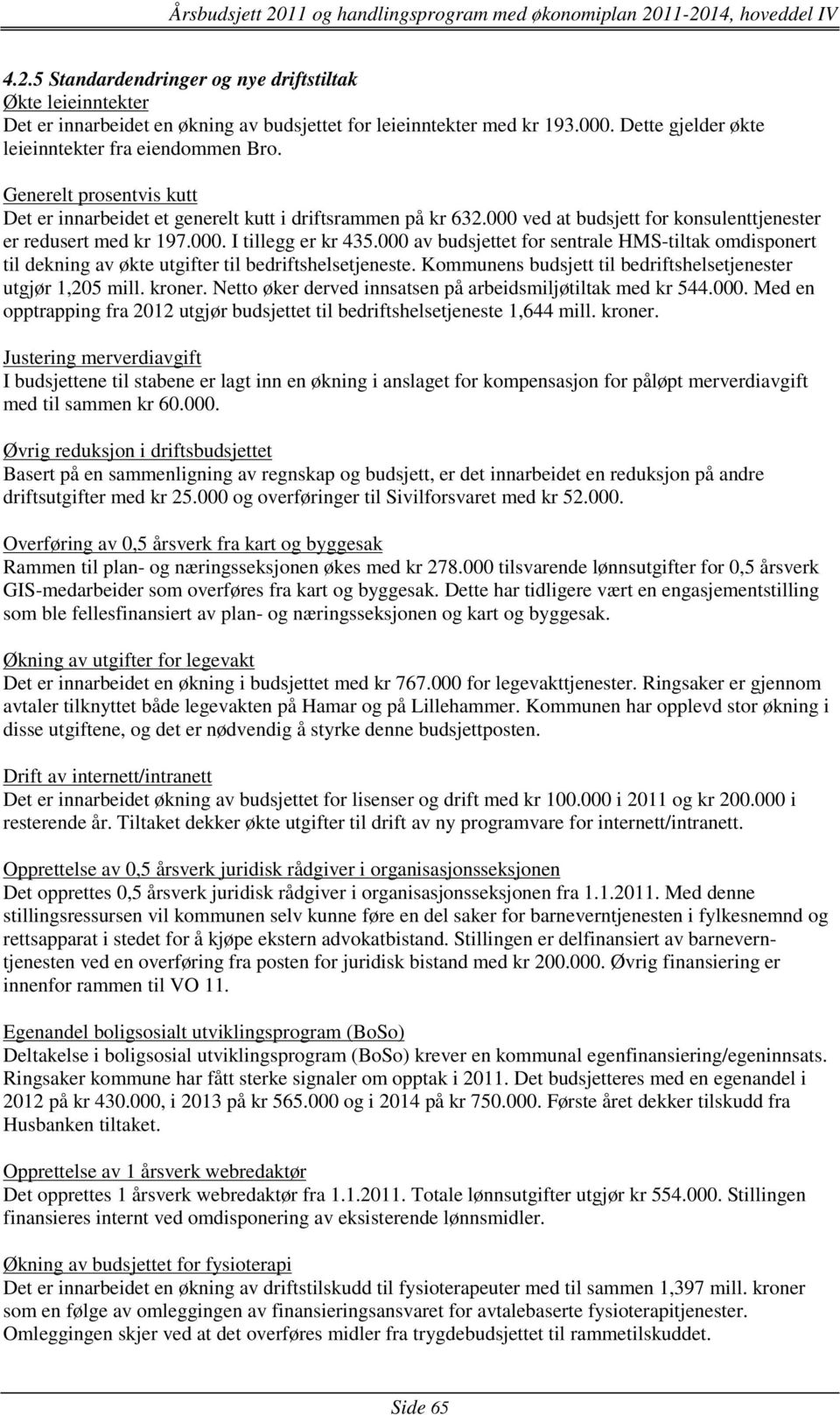 000 av budsjettet for sentrale HMS-tiltak omdisponert til dekning av økte utgifter til bedriftshelsetjeneste. Kommunens budsjett til bedriftshelsetjenester utgjør 1,205 mill. kroner.