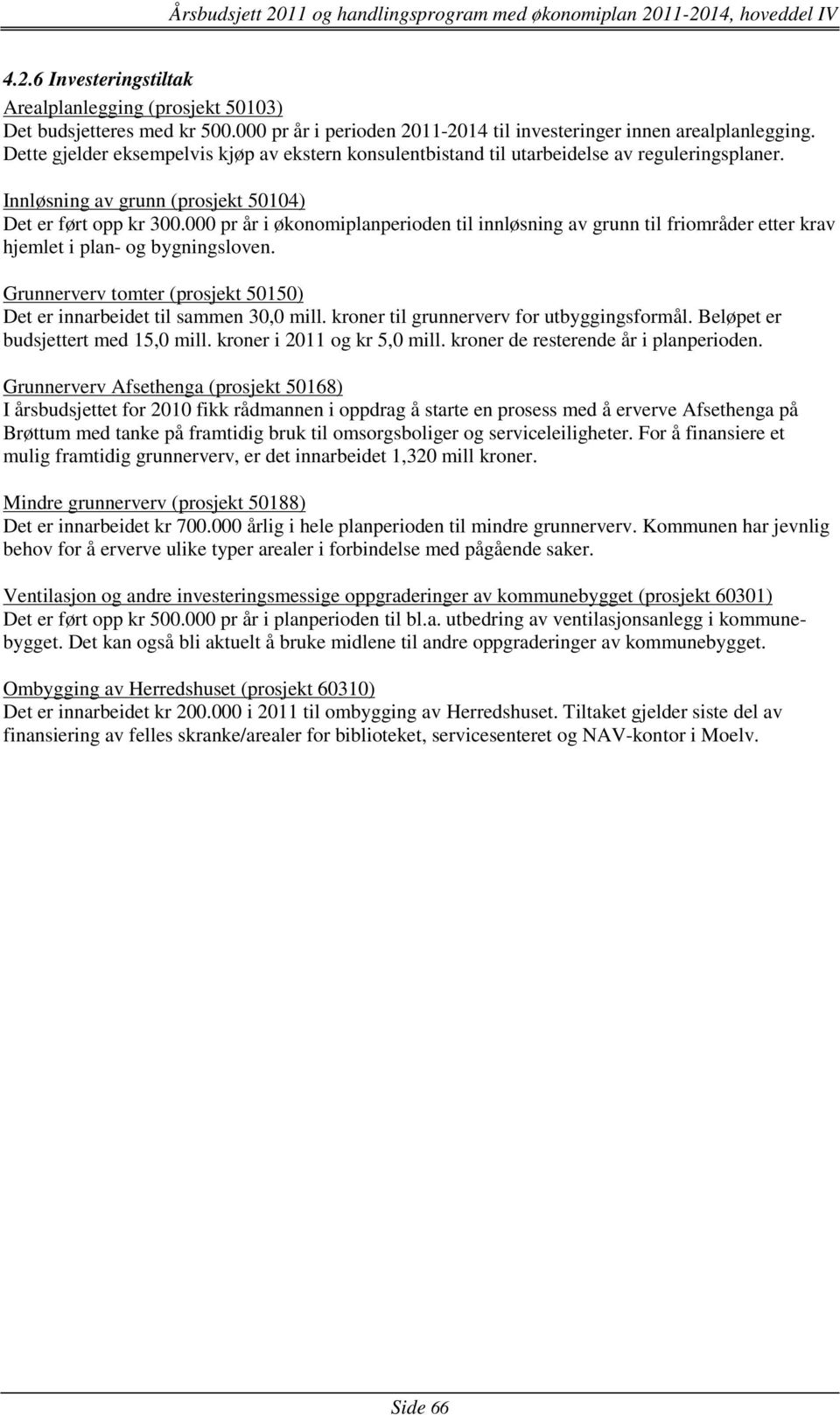 000 pr år i økonomiplanperioden til innløsning av grunn til friområder etter krav hjemlet i plan- og bygningsloven. Grunnerverv tomter (prosjekt 50150) Det er innarbeidet til sammen 30,0 mill.