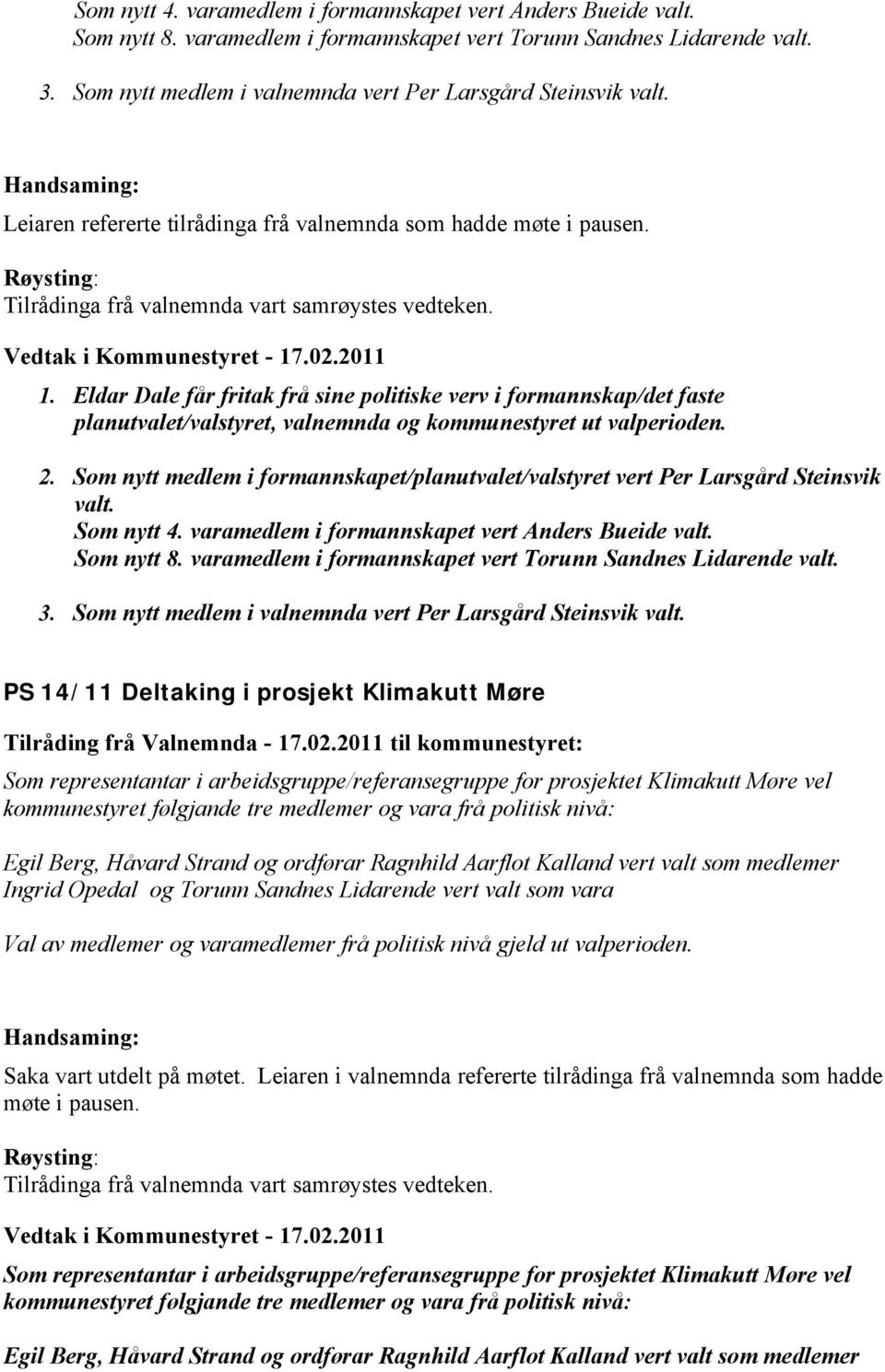 Eldar Dale får fritak frå sine politiske verv i formannskap/det faste planutvalet/valstyret, valnemnda og kommunestyret ut valperioden. 2.