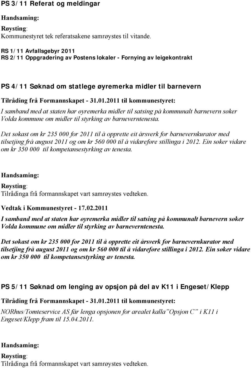 Det søkast om kr 235 000 for 2011 til å opprette eit årsverk for barnevernkurator med tilsetjing frå august 2011 og om kr 560 000 til å vidareføre stillinga i 2012.