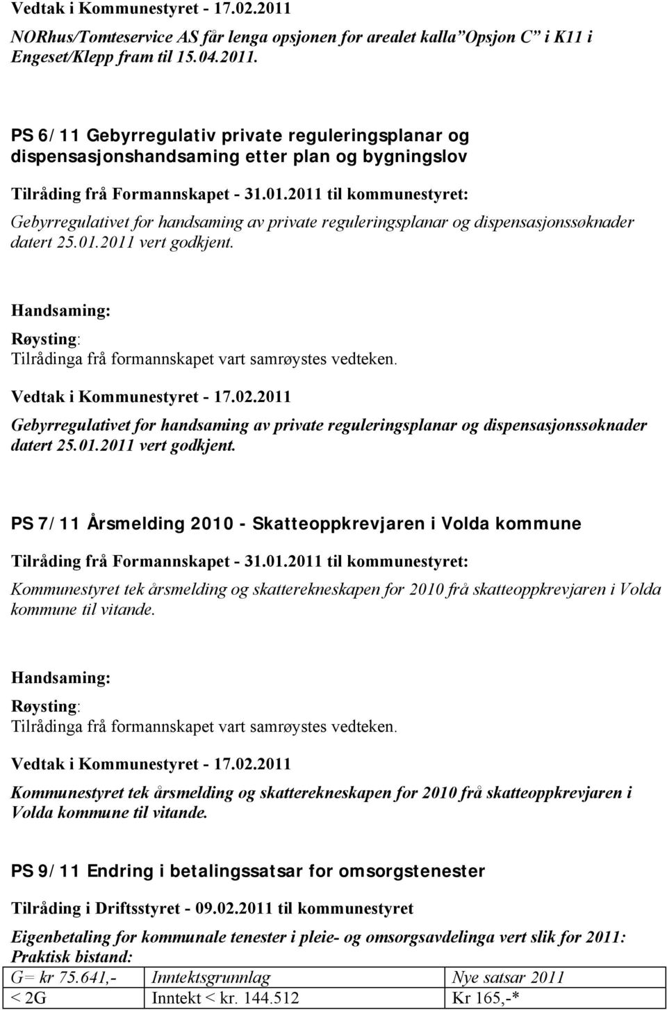 2011 til kommunestyret: Gebyrregulativet for handsaming av private reguleringsplanar og dispensasjonssøknader datert 25.01.2011 vert godkjent. Tilrådinga frå formannskapet vart samrøystes vedteken.