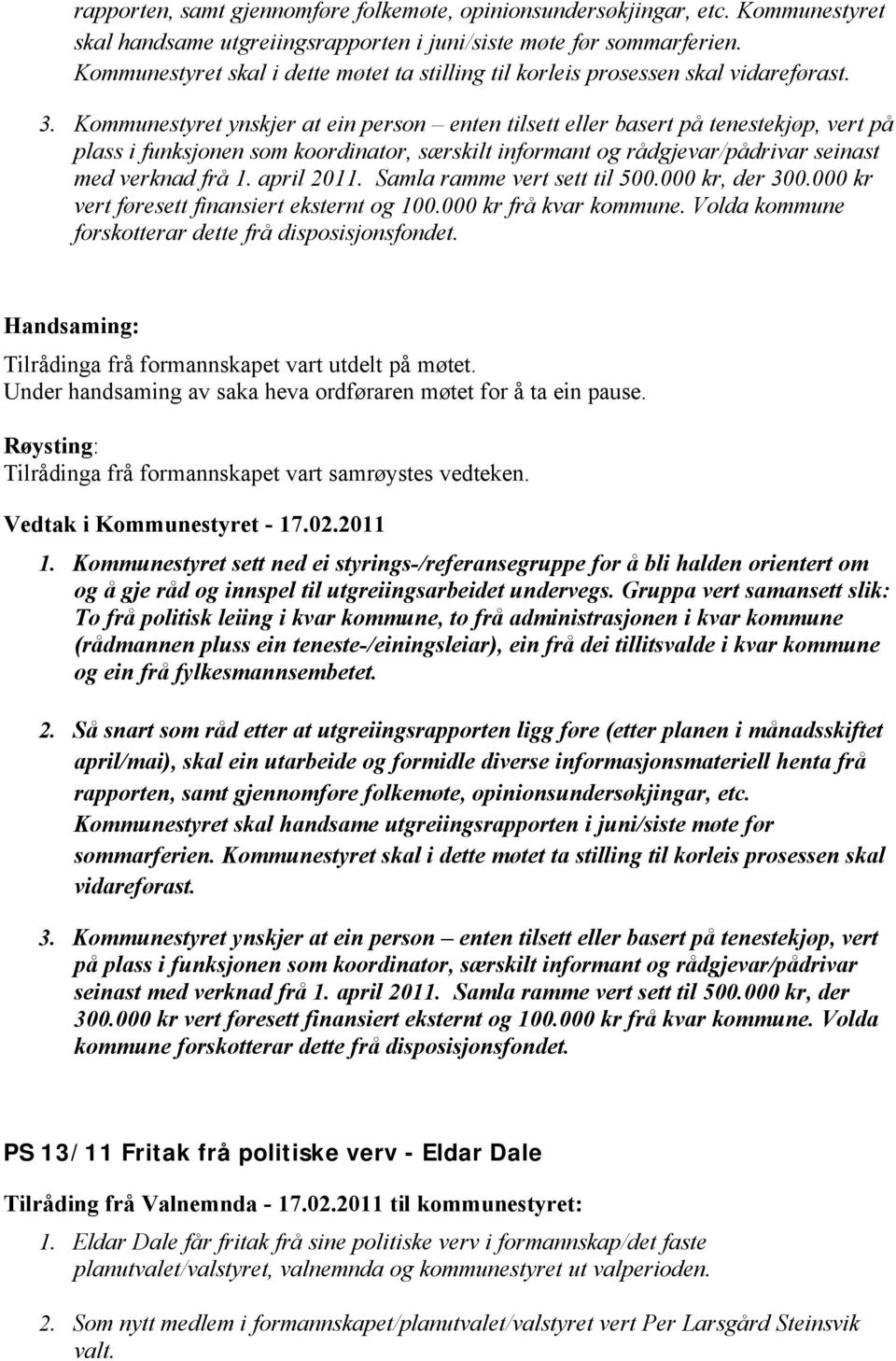 Kommunestyret ynskjer at ein person enten tilsett eller basert på tenestekjøp, vert på plass i funksjonen som koordinator, særskilt informant og rådgjevar/pådrivar seinast med verknad frå 1.