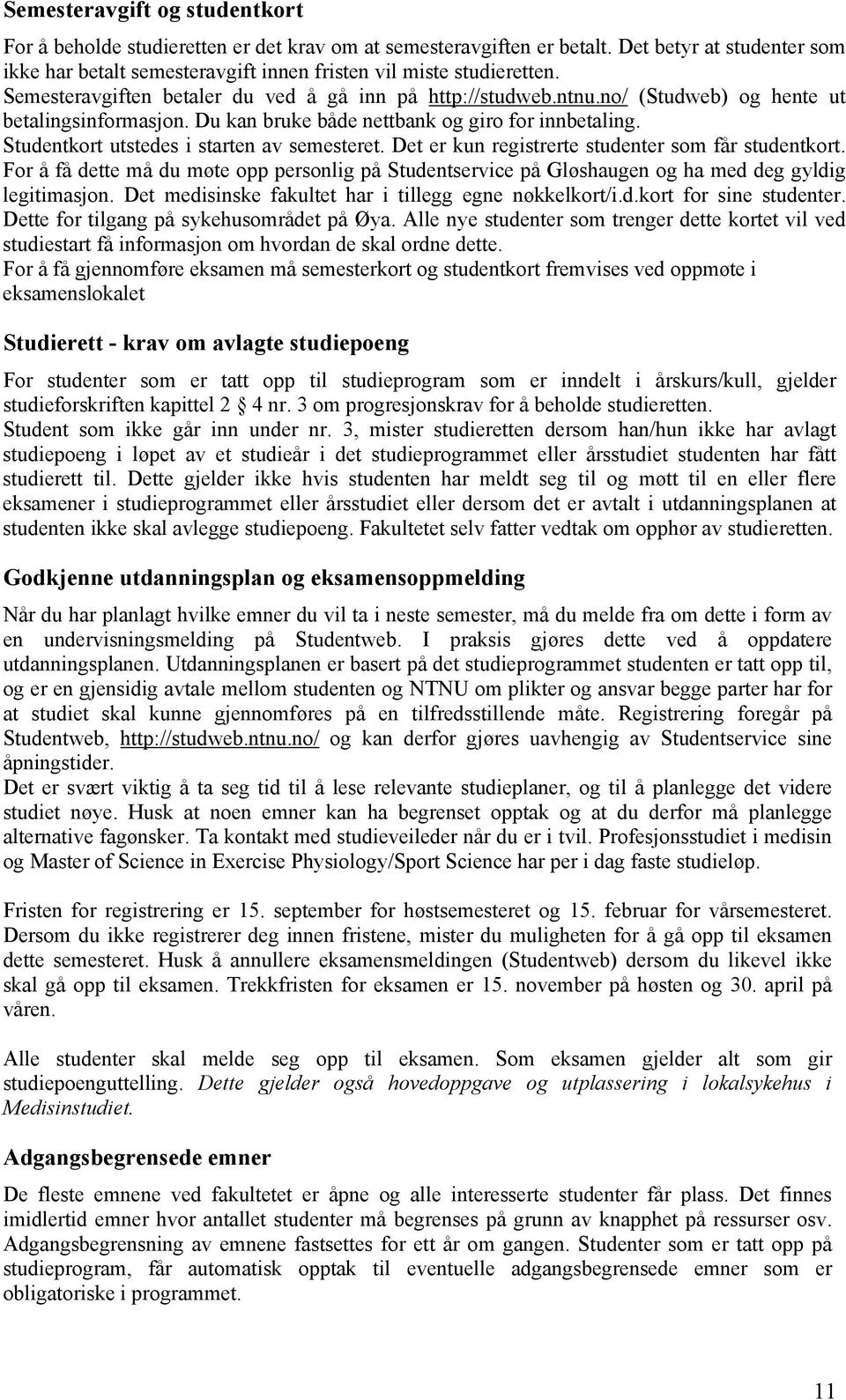 Studentkort utstedes i starten av semesteret. Det er kun registrerte studenter som får studentkort.