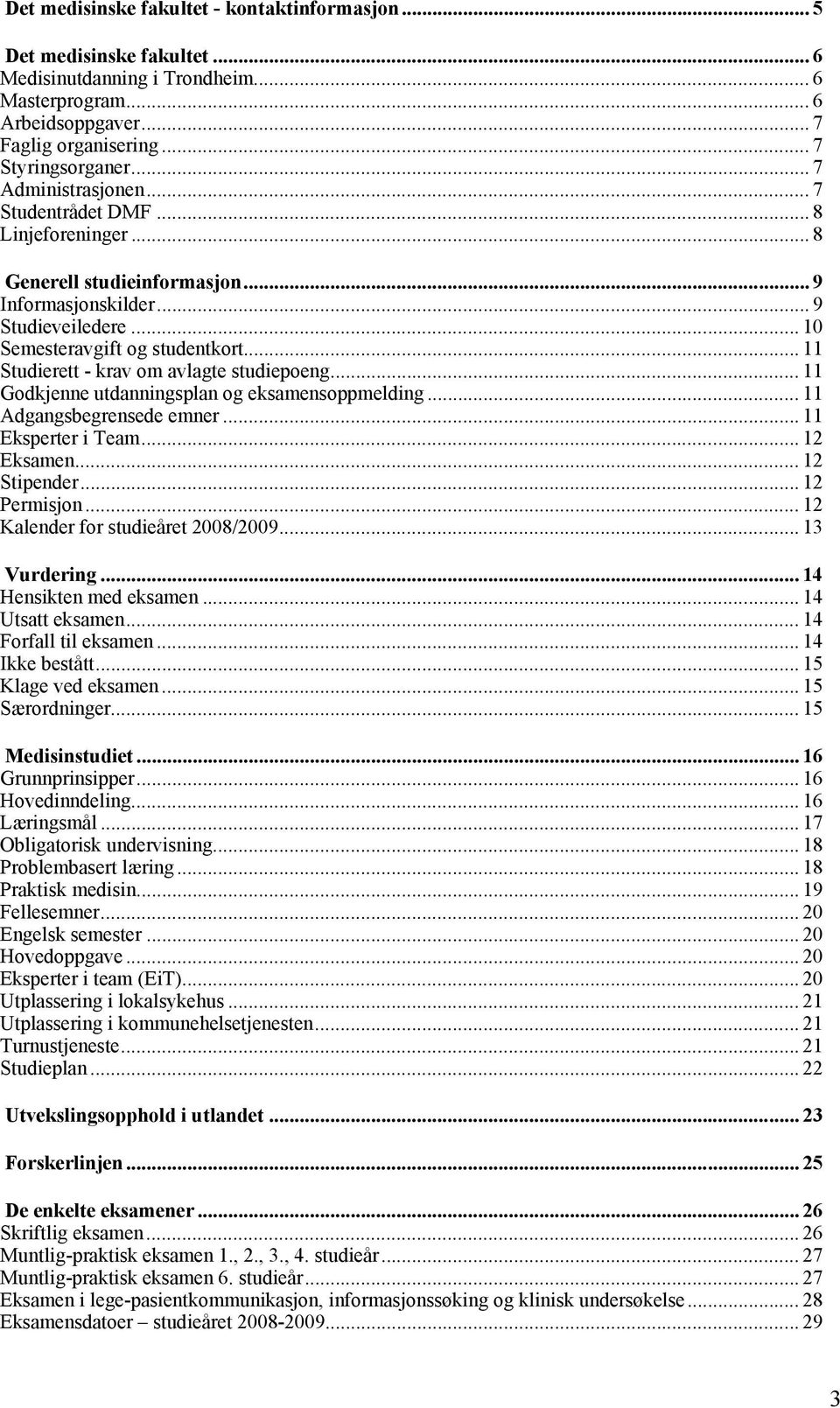 .. 11 Studierett - krav om avlagte studiepoeng... 11 Godkjenne utdanningsplan og eksamensoppmelding... 11 Adgangsbegrensede emner... 11 Eksperter i Team... 12 Eksamen... 12 Stipender... 12 Permisjon.