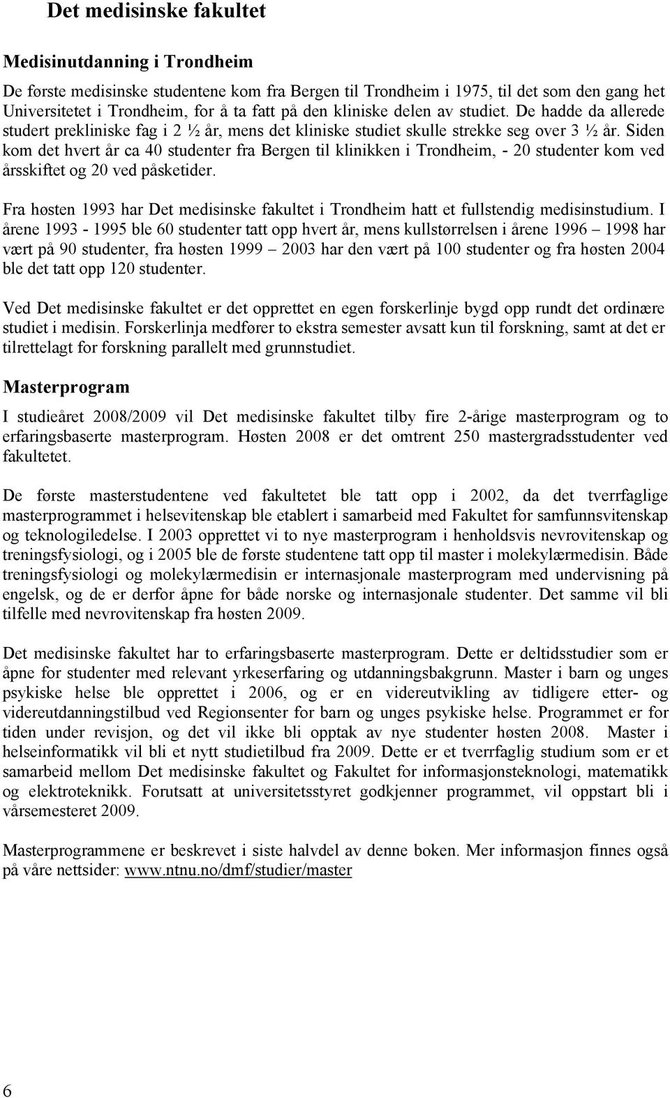 Siden kom det hvert år ca 40 studenter fra Bergen til klinikken i Trondheim, - 20 studenter kom ved årsskiftet og 20 ved påsketider.