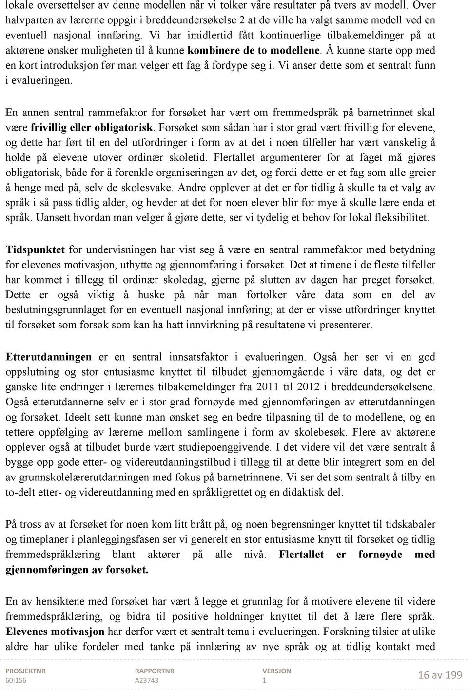 Vi har imidlertid fått kontinuerlige tilbakemeldinger på at aktørene ønsker muligheten til å kunne kombinere de to modellene.