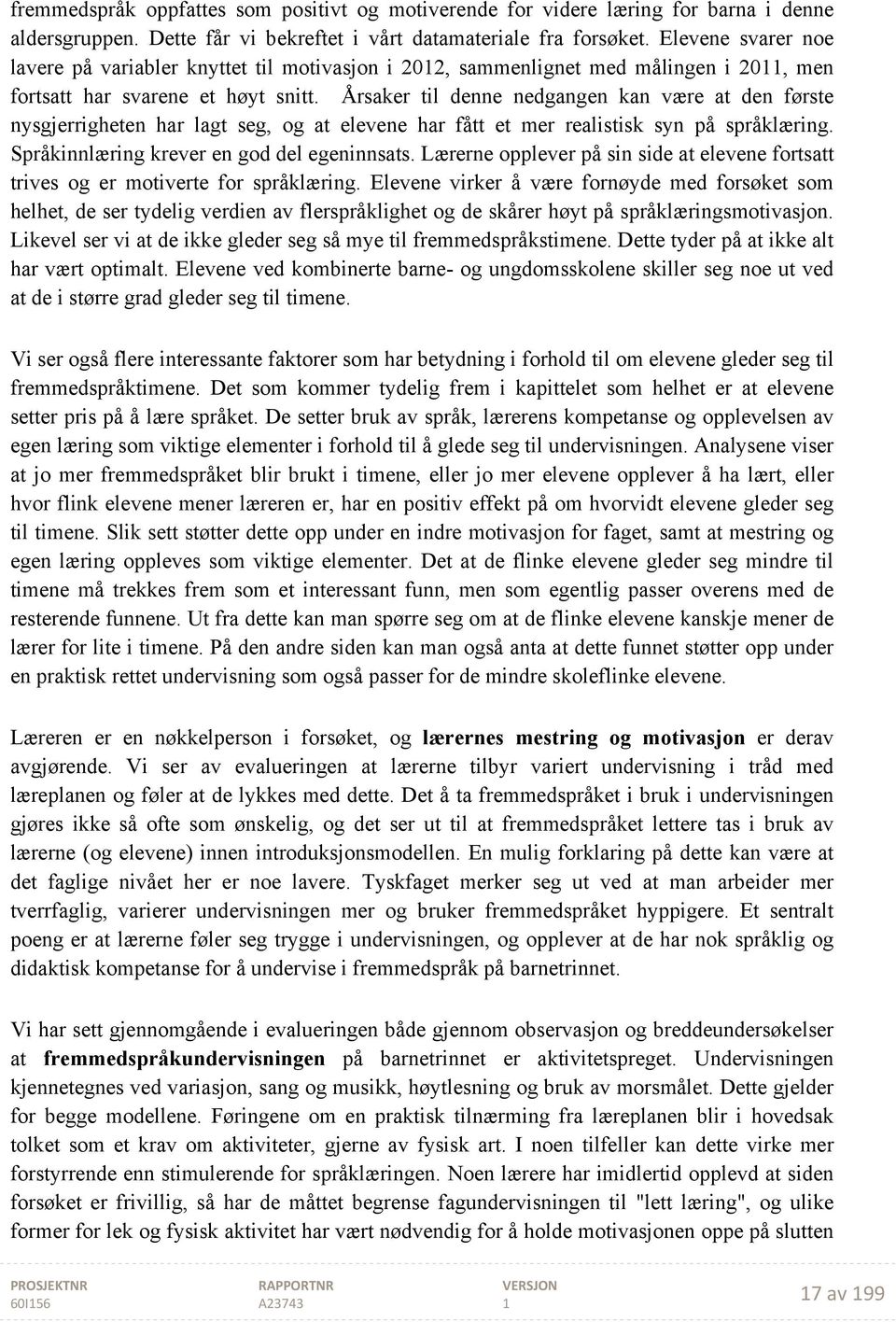 Årsaker til denne nedgangen kan være at den første nysgjerrigheten har lagt seg, og at elevene har fått et mer realistisk syn på språklæring. Språkinnlæring krever en god del egeninnsats.