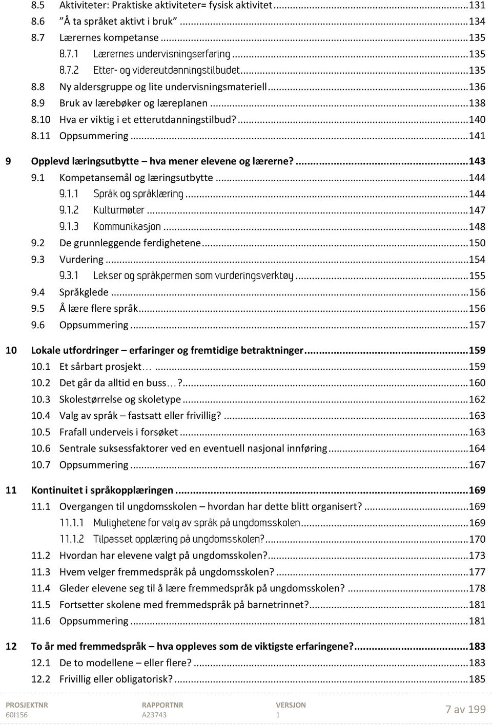 .. 4 9 Opplevd læringsutbytte hva mener elevene og lærerne?... 43 9. Kompetansemål og læringsutbytte... 44 9.. Språk og språklæring... 44 9..2 Kulturmøter... 47 9..3 Kommunikasjon... 48 9.