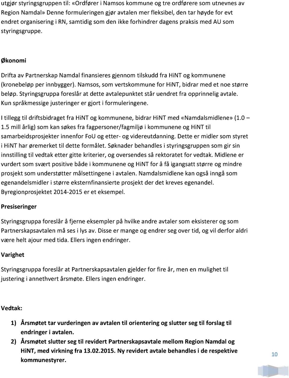 Namsos, som vertskommune for HiNT, bidrar med et noe større beløp. Styringsgruppa foreslår at dette avtalepunktet står uendret fra opprinnelig avtale.