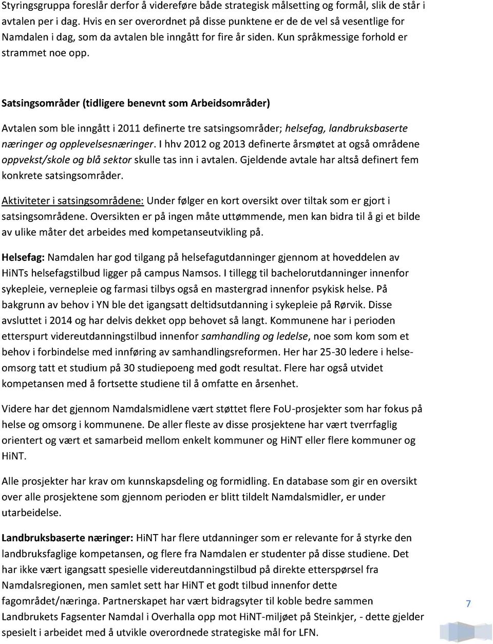 Satsingsområder (tidligere benevnt som Arbeidsområder) Avtalen som ble inngått i 2011 definerte tre satsingsområder; helsefag, landbruksbaserte næringer og opplevelsesnæringer.