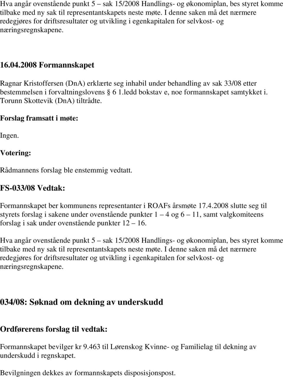 Ragnar Kristoffersen (DnA) erklærte seg inhabil under behandling av sak 33/08 etter bestemmelsen i forvaltningslovens 6 1.ledd bokstav e, noe formannskapet samtykket i.