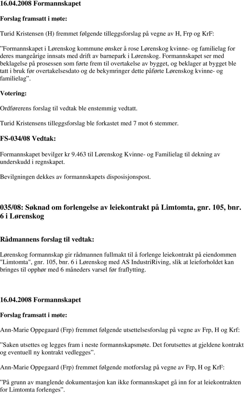 Formannskapet ser med beklagelse på prosessen som førte frem til overtakelse av bygget, og beklager at bygget ble tatt i bruk før overtakelsesdato og de bekymringer dette påførte Lørenskog kvinne- og