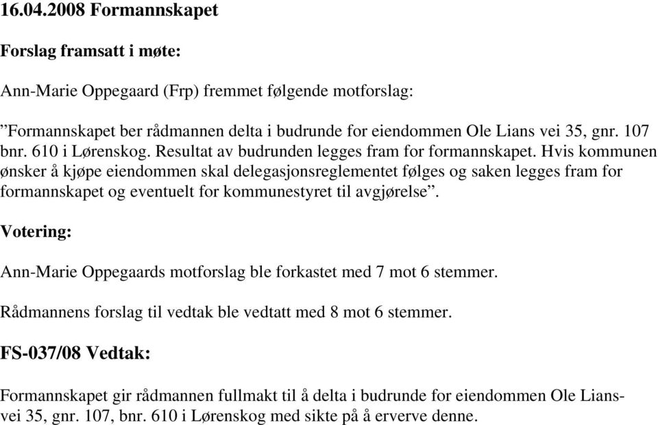 Hvis kommunen ønsker å kjøpe eiendommen skal delegasjonsreglementet følges og saken legges fram for formannskapet og eventuelt for kommunestyret til avgjørelse.