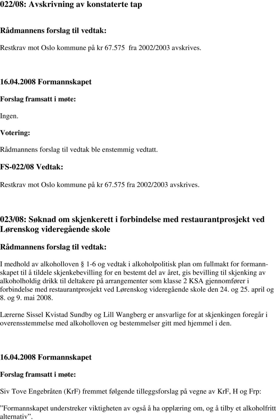 023/08: Søknad om skjenkerett i forbindelse med restaurantprosjekt ved Lørenskog videregående skole I medhold av alkoholloven 1-6 og vedtak i alkoholpolitisk plan om fullmakt for formannskapet til å