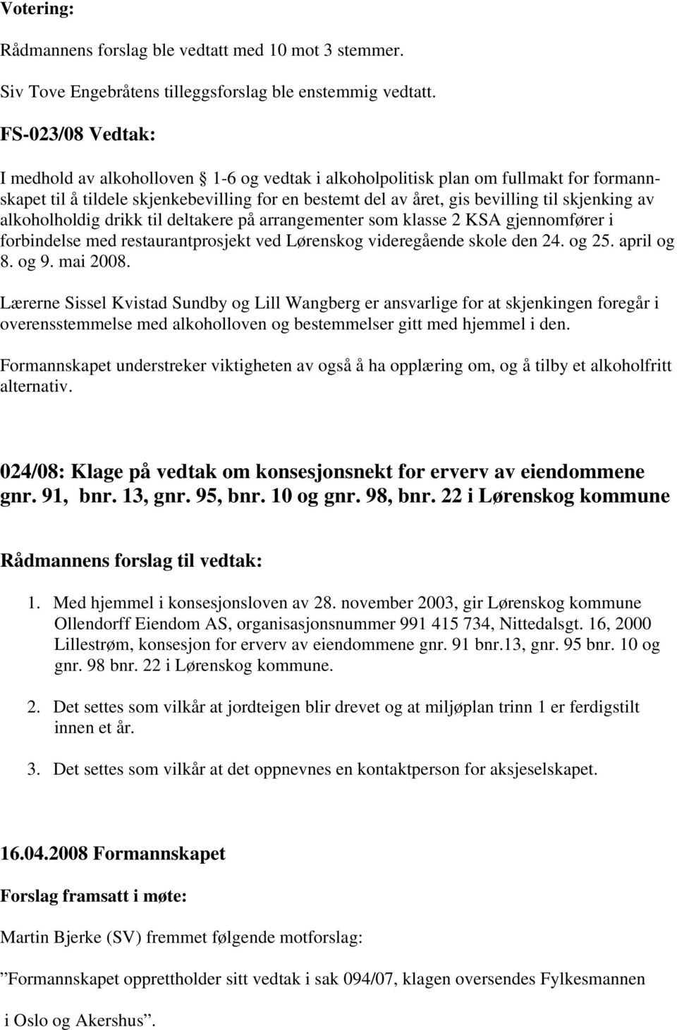 av alkoholholdig drikk til deltakere på arrangementer som klasse 2 KSA gjennomfører i forbindelse med restaurantprosjekt ved Lørenskog videregående skole den 24. og 25. april og 8. og 9. mai 2008.