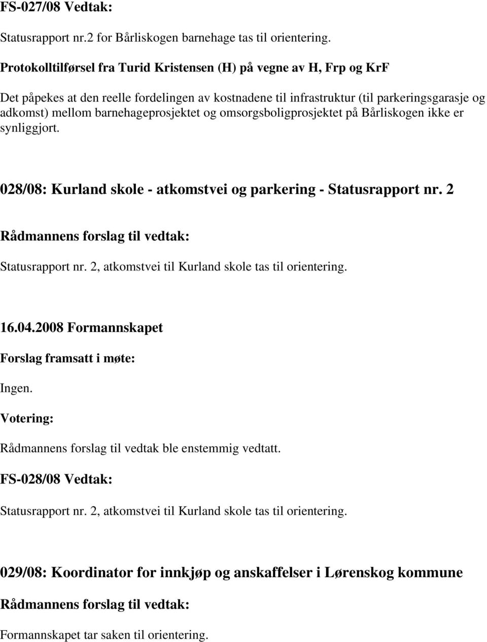 adkomst) mellom barnehageprosjektet og omsorgsboligprosjektet på Bårliskogen ikke er synliggjort. 028/08: Kurland skole - atkomstvei og parkering - Statusrapport nr.