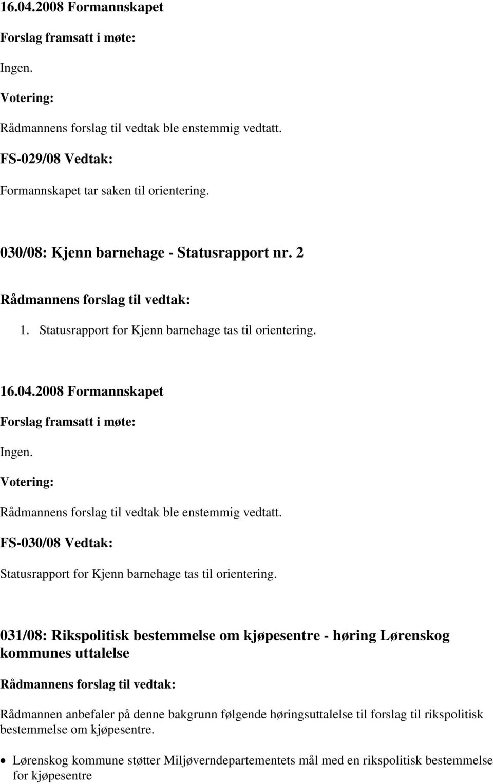 031/08: Rikspolitisk bestemmelse om kjøpesentre - høring Lørenskog kommunes uttalelse Rådmannen anbefaler på denne bakgrunn følgende
