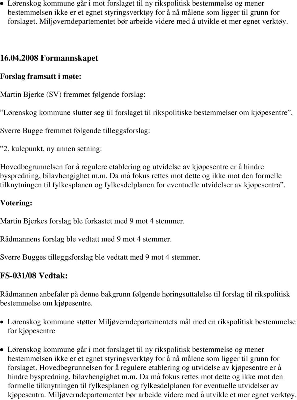 Martin Bjerke (SV) fremmet følgende forslag: Lørenskog kommune slutter seg til forslaget til rikspolitiske bestemmelser om kjøpesentre. Sverre Bugge fremmet følgende tilleggsforslag: 2.