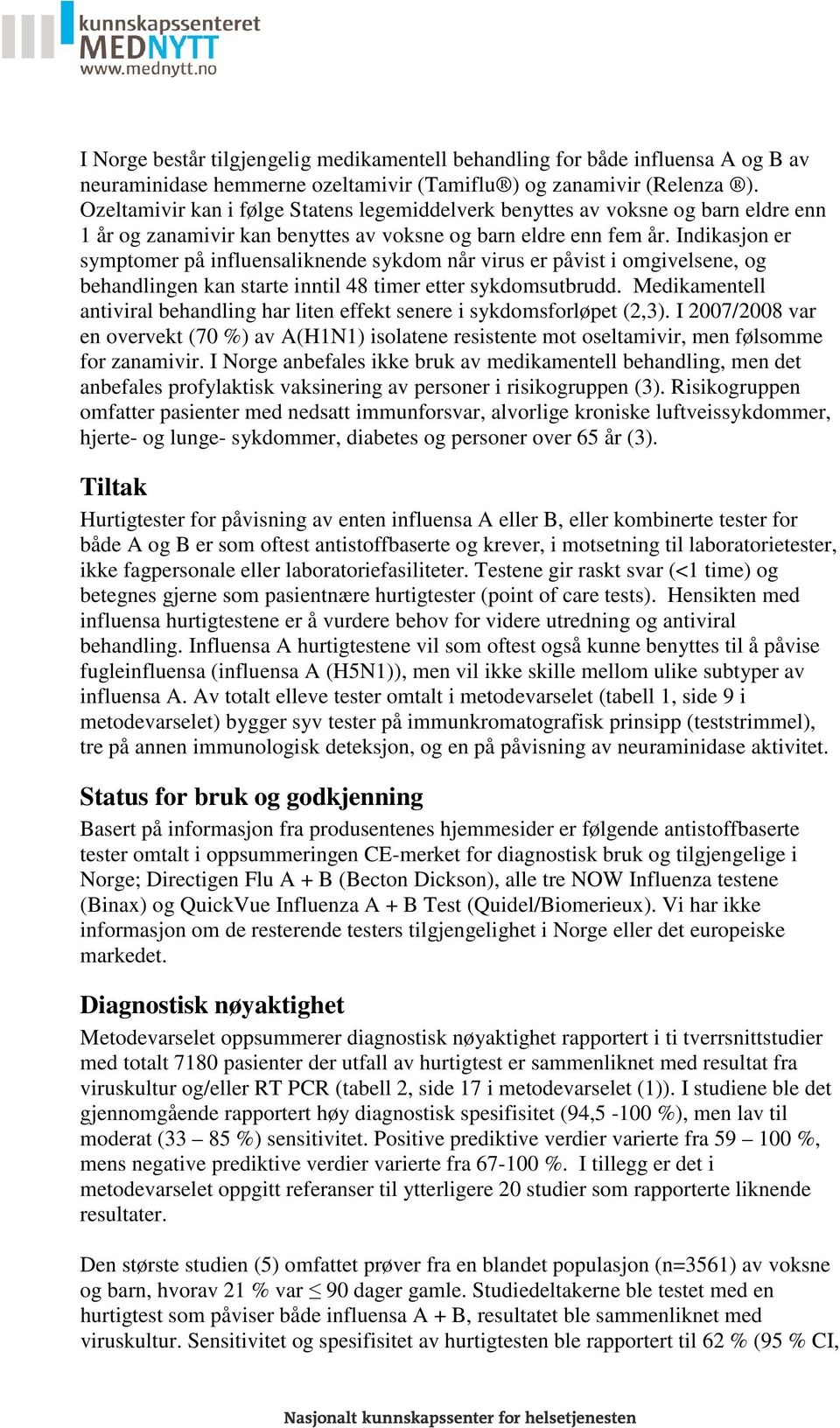 Indikasjon er symptomer på influensaliknende sykdom når virus er påvist i omgivelsene, og behandlingen kan starte inntil 48 timer etter sykdomsutbrudd.