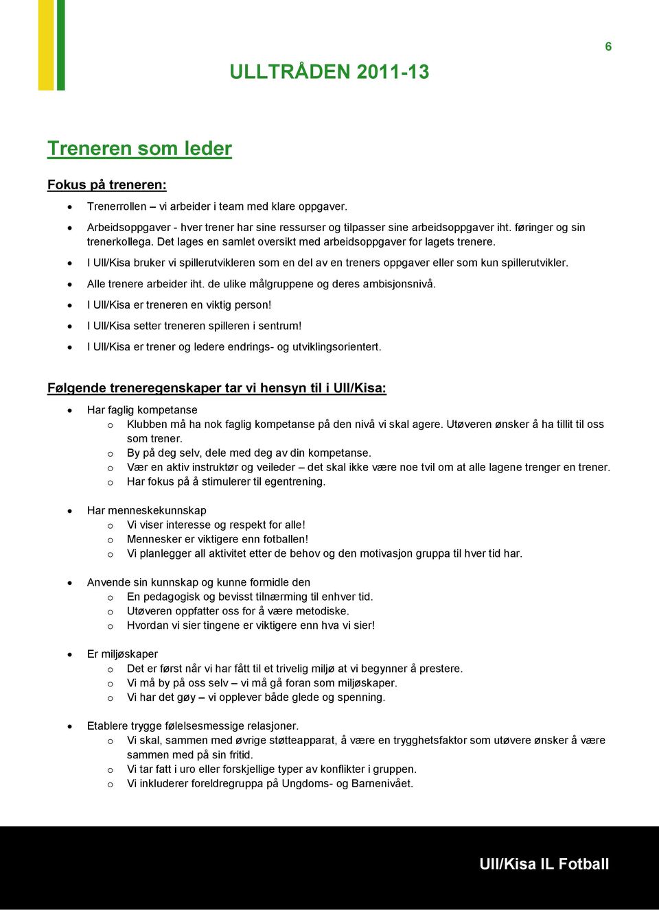 I Ull/Kisa bruker vi spillerutvikleren som en del av en treners oppgaver eller som kun spillerutvikler. Alle trenere arbeider iht. de ulike målgruppene og deres ambisjonsnivå.