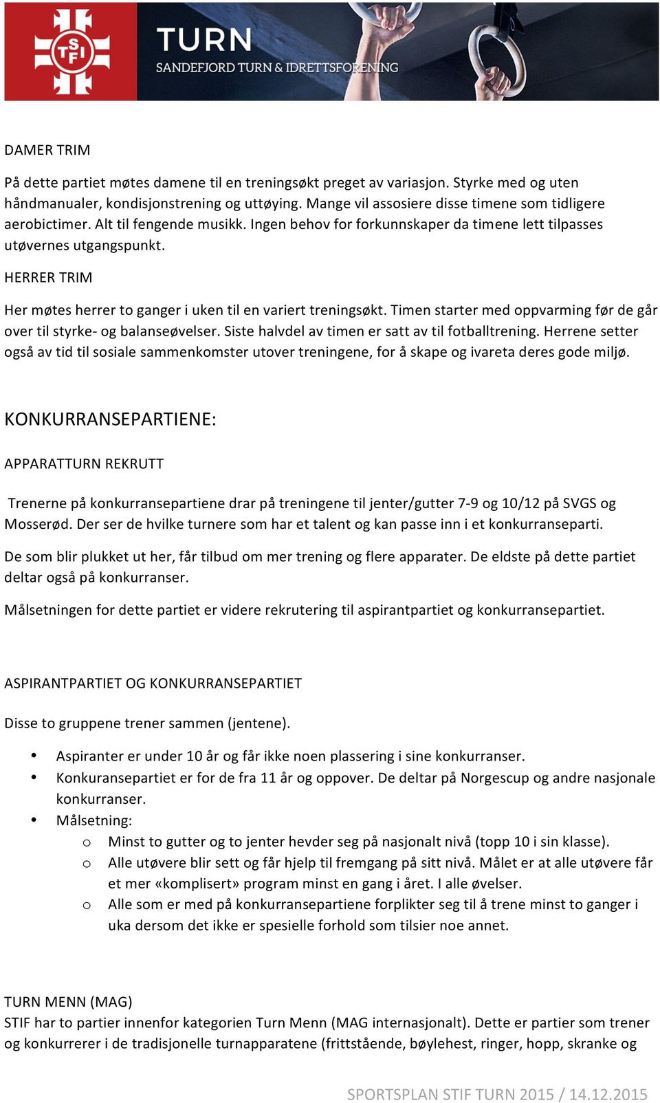 HERRER TRIM Her møtes herrer to ganger i uken til en variert treningsøkt. Timen starter med oppvarming før de går over til styrke- og balanseøvelser.