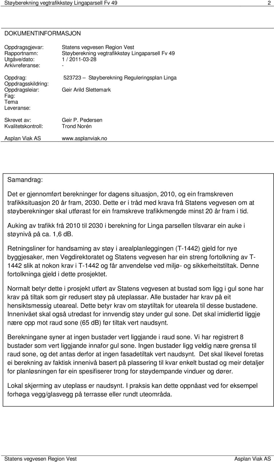 asplanviak.no Samandrag: Det er gjennomført berekninger for dagens situasjon, 2010, og ein framskreven trafikksituasjon 20 år fram, 2030.