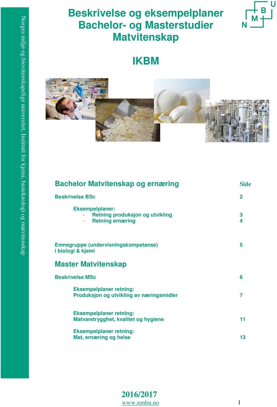 ernæring 4 Emnegruppe (undervisningskompetanse) 5 i biologi & kjemi Master Matvitenskap Side Beskrivelse MSc 6 Eksempelplaner retning: Produksjon og