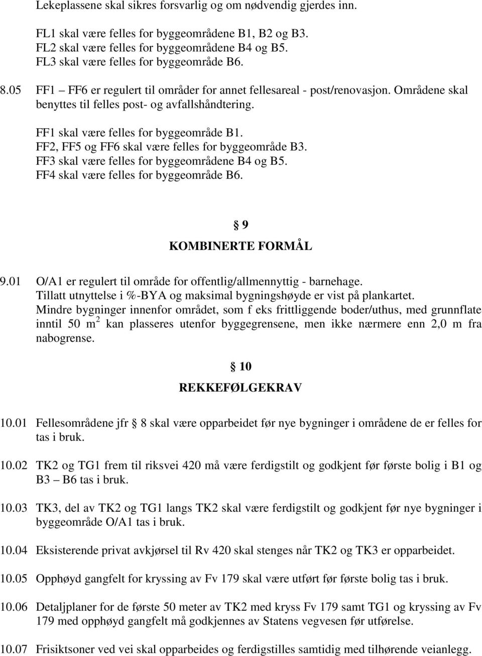 FF1 skal være felles for byggeområde B1. FF2, FF5 og FF6 skal være felles for byggeområde B3. FF3 skal være felles for byggeområdene B4 og B5. FF4 skal være felles for byggeområde B6.