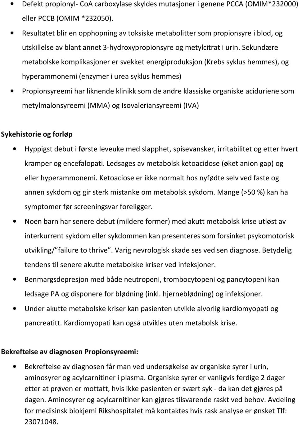 Sekundære metabolske komplikasjoner er svekket energiproduksjon (Krebs syklus hemmes), og hyperammonemi (enzymer i urea syklus hemmes) Propionsyreemi har liknende klinikk som de andre klassiske