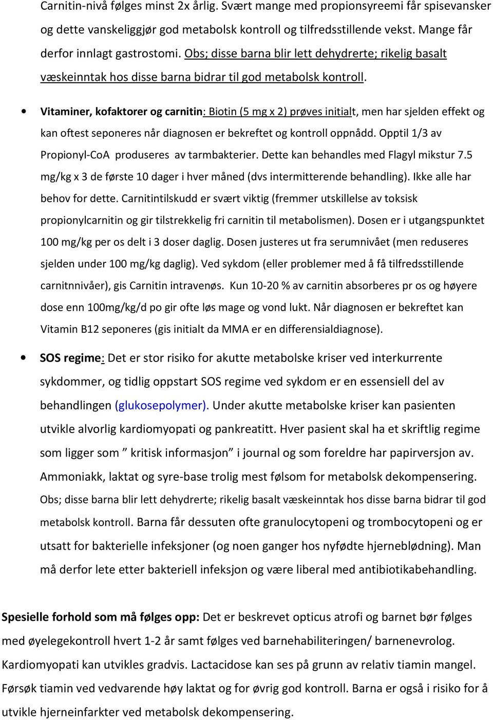 Vitaminer, kofaktorer og carnitin: Biotin (5 mg x 2) prøves initialt, men har sjelden effekt og kan oftest seponeres når diagnosen er bekreftet og kontroll oppnådd.