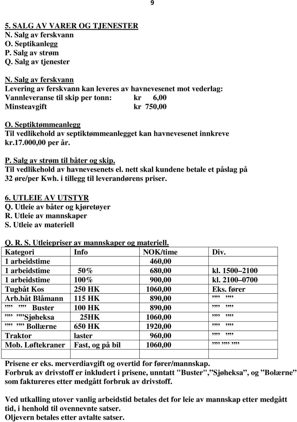 Septiktømmeanlegg Til vedlikehold av septiktømmeanlegget kan havnevesenet innkreve kr.17.000,00 per år. P. Salg av strøm til båter og skip. Til vedlikehold av havnevesenets el.