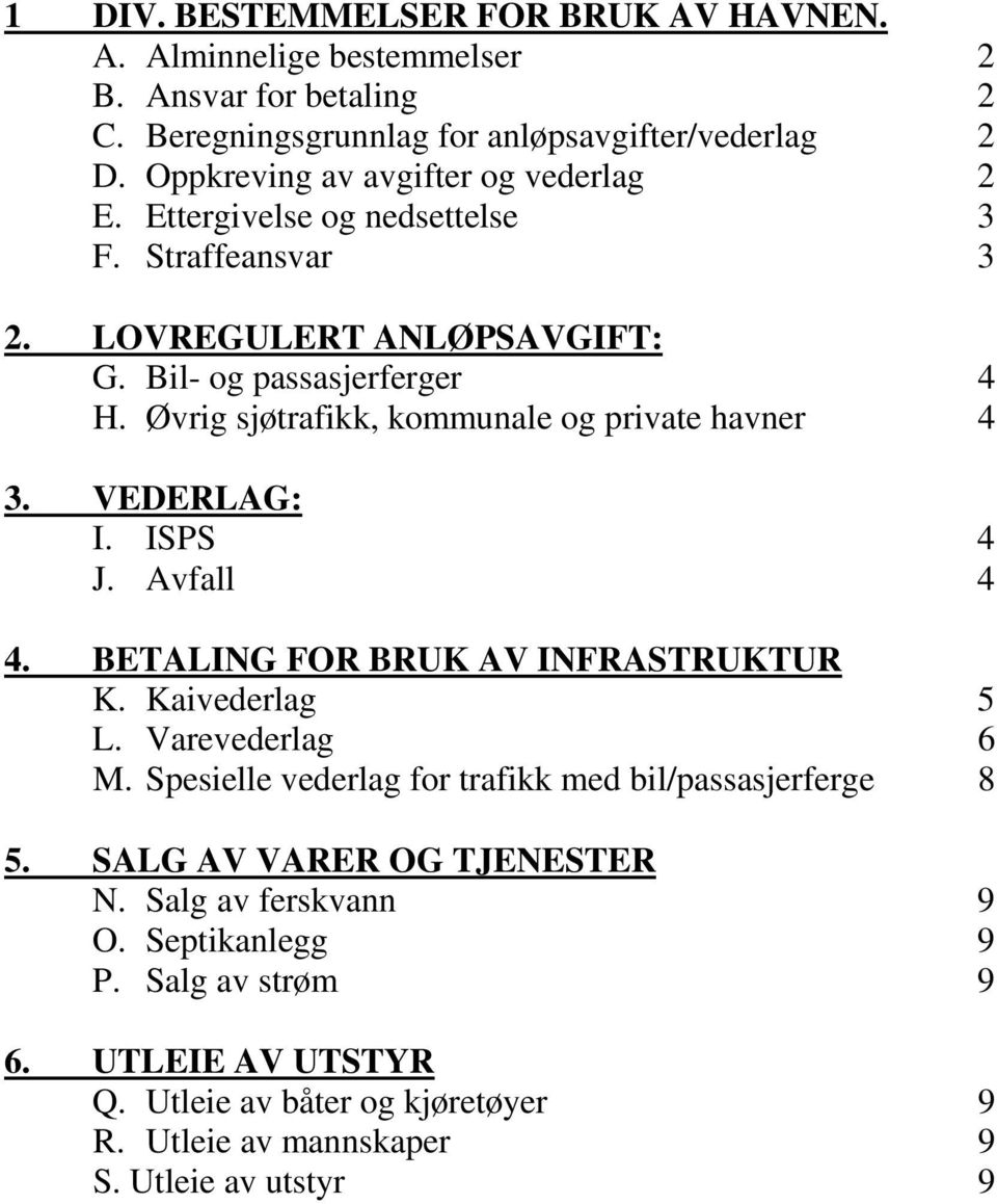 Øvrig sjøtrafikk, kommunale og private havner 4 3. VEDERLAG: I. ISPS 4 J. Avfall 4 4. BETALING FOR BRUK AV INFRASTRUKTUR K. Kaivederlag 5 L. Varevederlag 6 M.