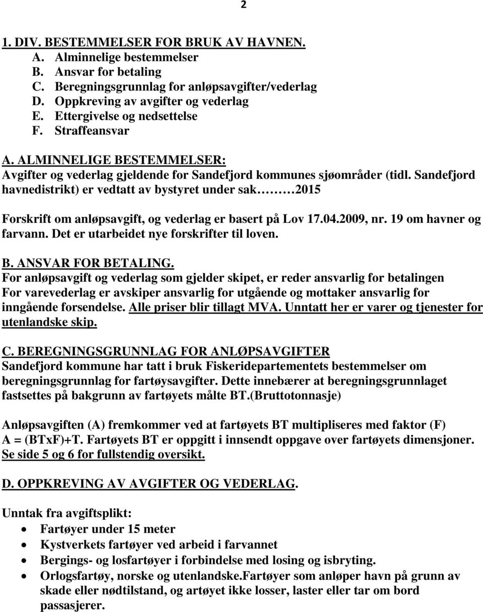 Sandefjord havnedistrikt) er vedtatt av bystyret under sak 2015 Forskrift om anløpsavgift, og vederlag er basert på Lov 17.04.2009, nr. 19 om havner og farvann.