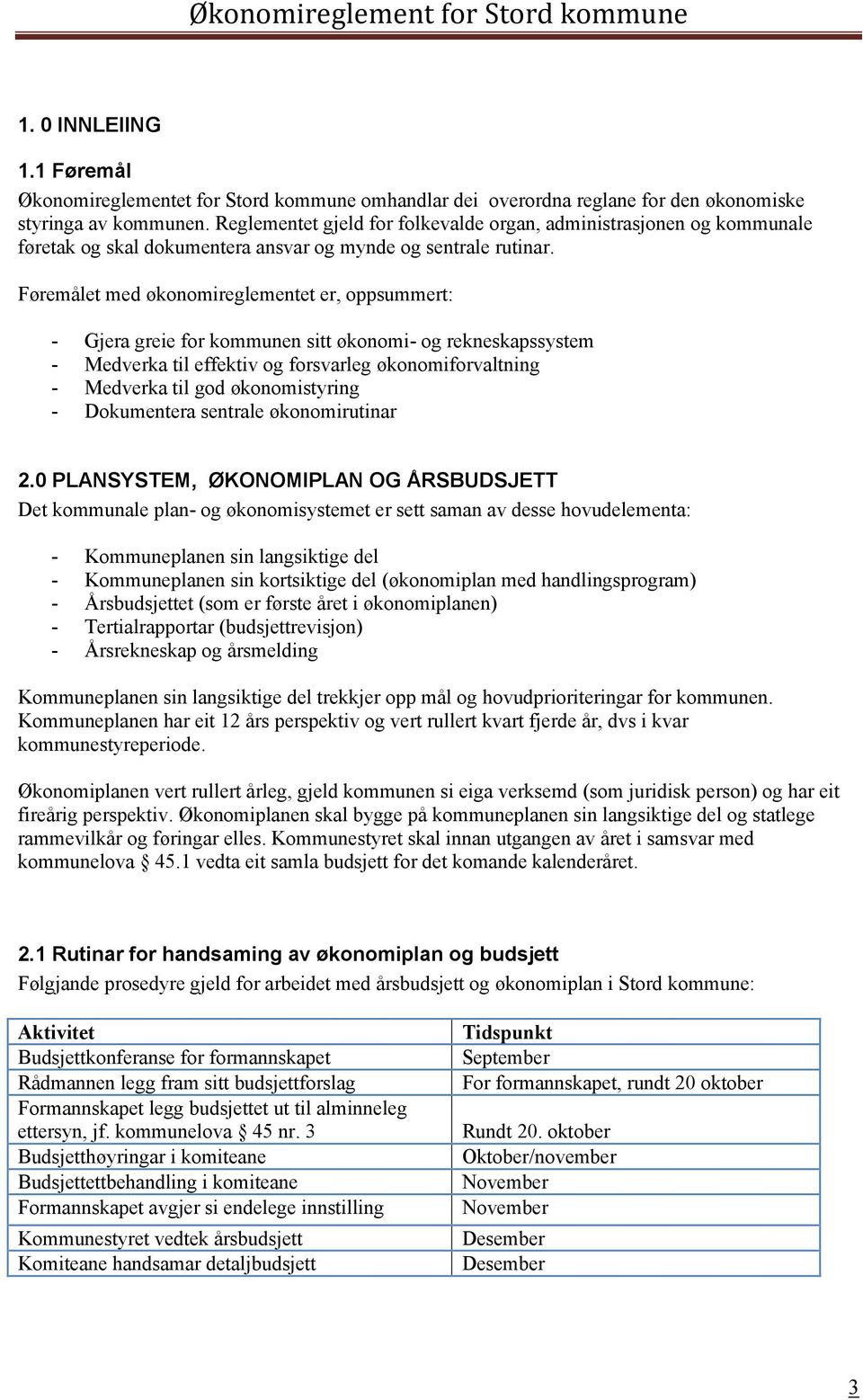 Føremålet med økonomireglementet er, oppsummert: - Gjera greie for kommunen sitt økonomi- og rekneskapssystem - Medverka til effektiv og forsvarleg økonomiforvaltning - Medverka til god