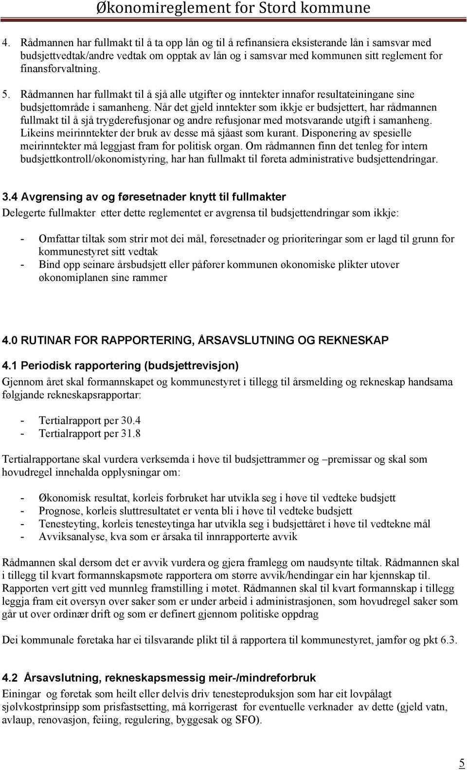 Når det gjeld inntekter som ikkje er budsjettert, har rådmannen fullmakt til å sjå trygderefusjonar og andre refusjonar med motsvarande utgift i samanheng.