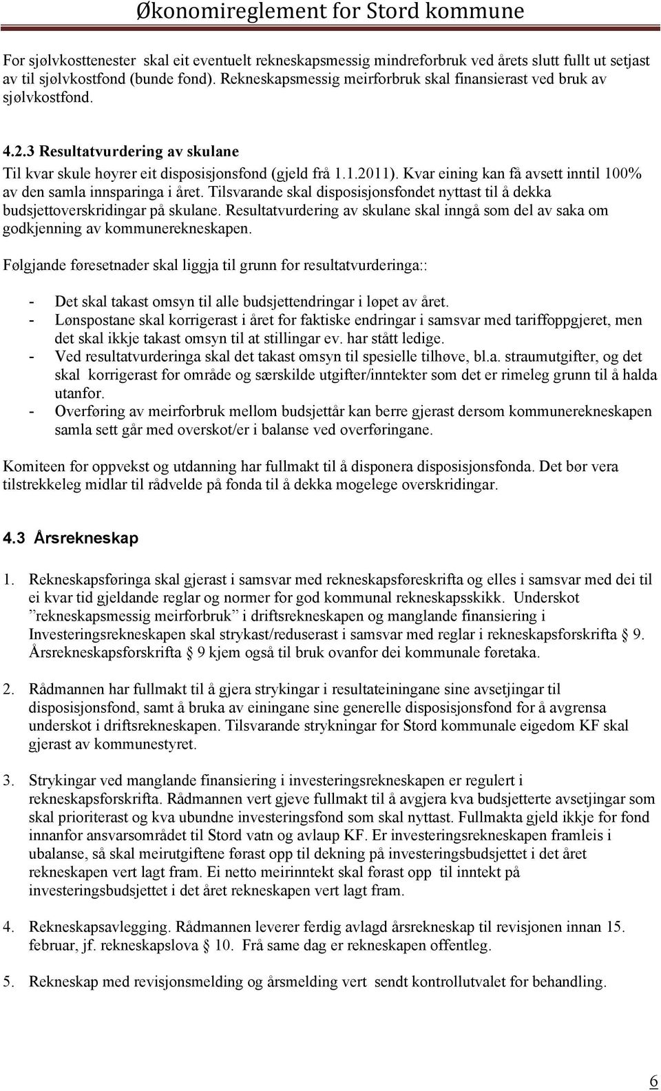 Kvar eining kan få avsett inntil 100% av den samla innsparinga i året. Tilsvarande skal disposisjonsfondet nyttast til å dekka budsjettoverskridingar på skulane.