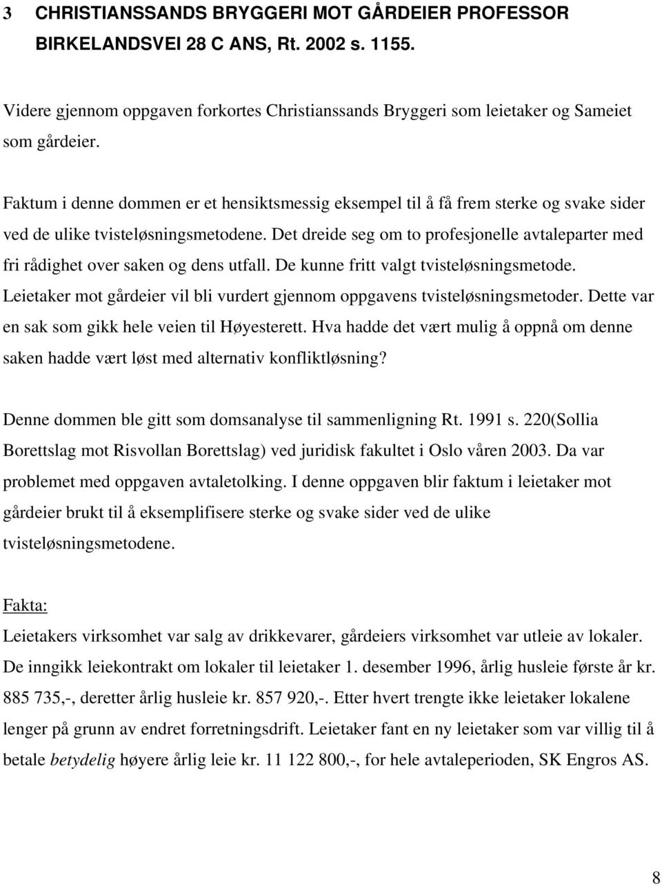 Det dreide seg om to profesjonelle avtaleparter med fri rådighet over saken og dens utfall. De kunne fritt valgt tvisteløsningsmetode.