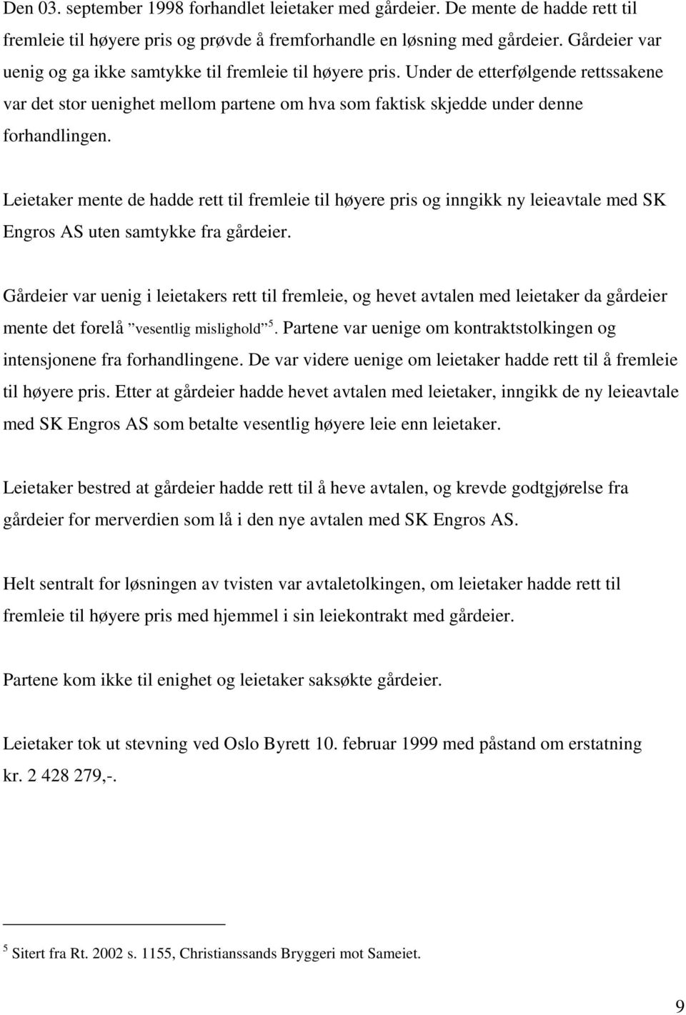 Leietaker mente de hadde rett til fremleie til høyere pris og inngikk ny leieavtale med SK Engros AS uten samtykke fra gårdeier.