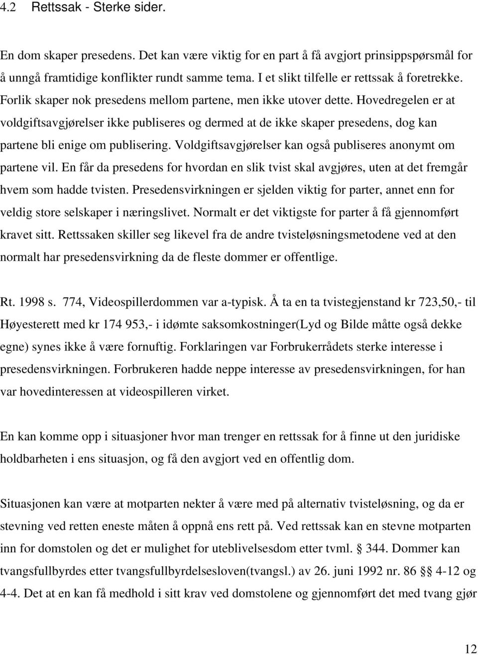 Hovedregelen er at voldgiftsavgjørelser ikke publiseres og dermed at de ikke skaper presedens, dog kan partene bli enige om publisering.