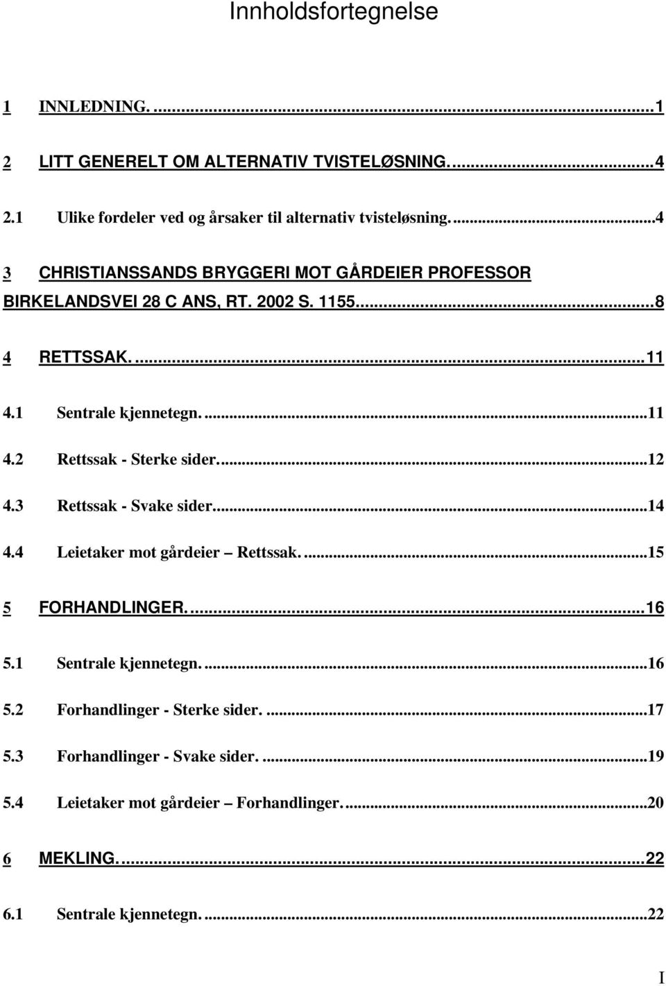 ..12 4.3 Rettssak - Svake sider...14 4.4 Leietaker mot gårdeier Rettssak....15 5 FORHANDLINGER....16 5.1 Sentrale kjennetegn....16 5.2 Forhandlinger - Sterke sider.