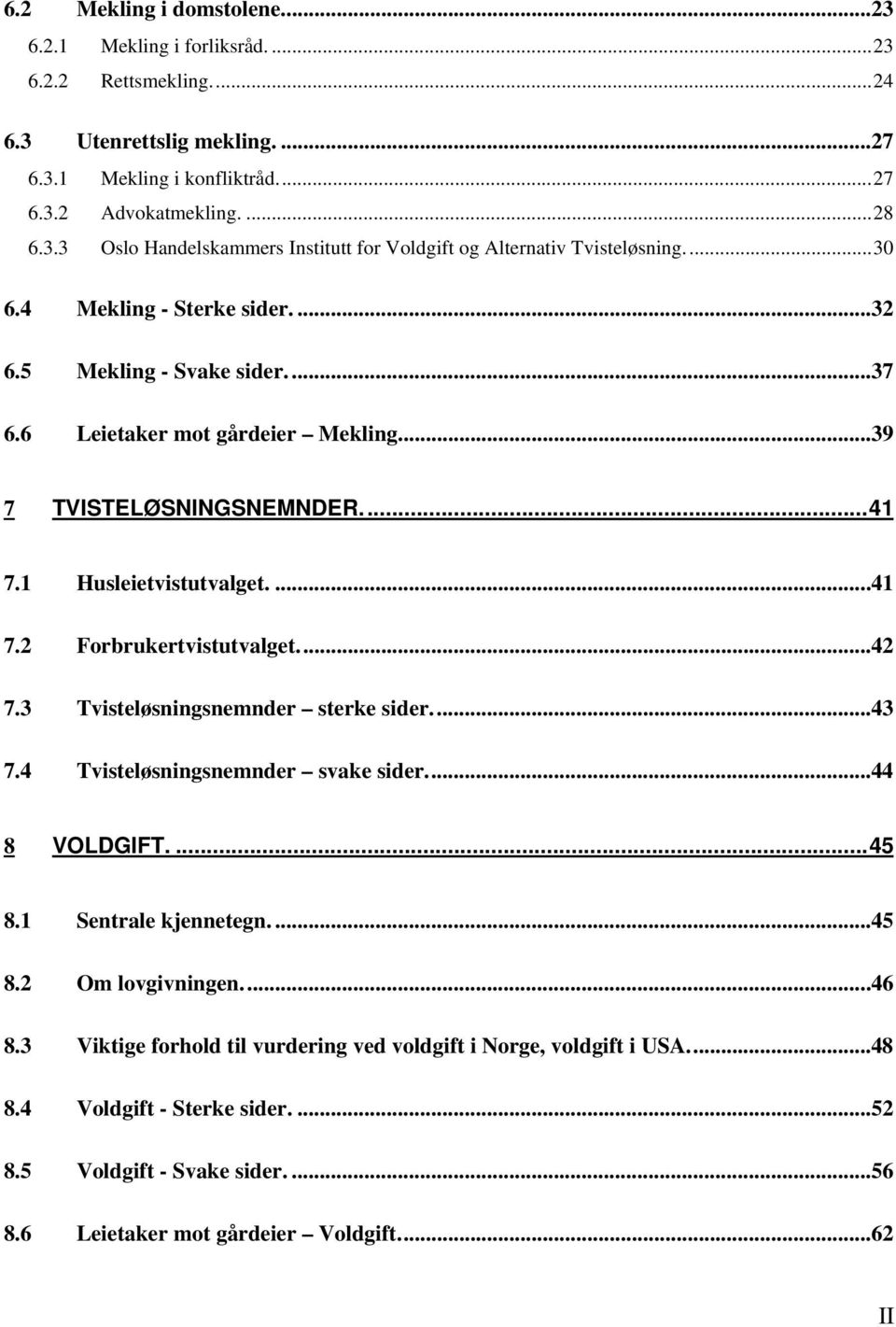 ..42 7.3 Tvisteløsningsnemnder sterke sider...43 7.4 Tvisteløsningsnemnder svake sider...44 8 VOLDGIFT....45 8.1 Sentrale kjennetegn....45 8.2 Om lovgivningen...46 8.