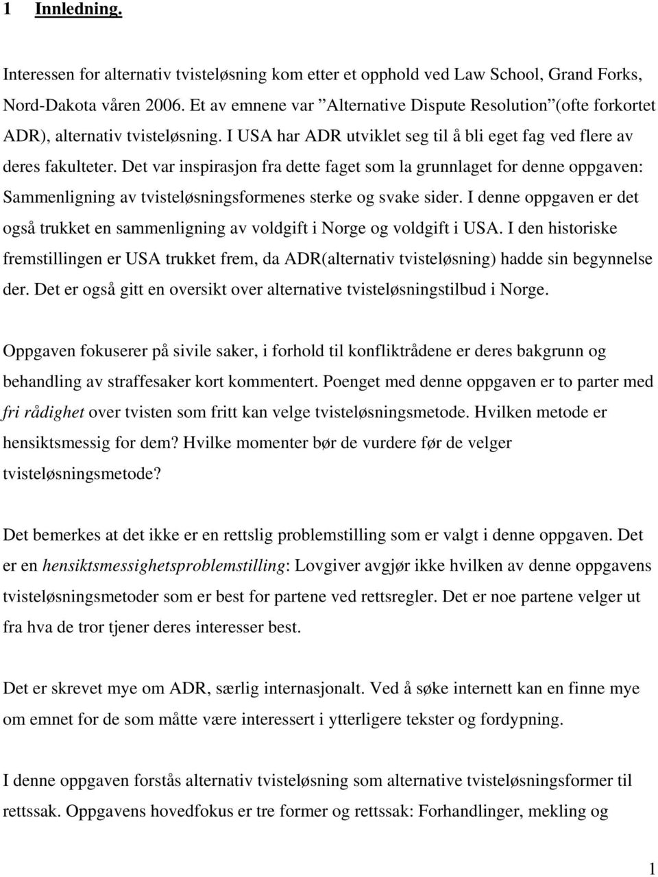 Det var inspirasjon fra dette faget som la grunnlaget for denne oppgaven: Sammenligning av tvisteløsningsformenes sterke og svake sider.