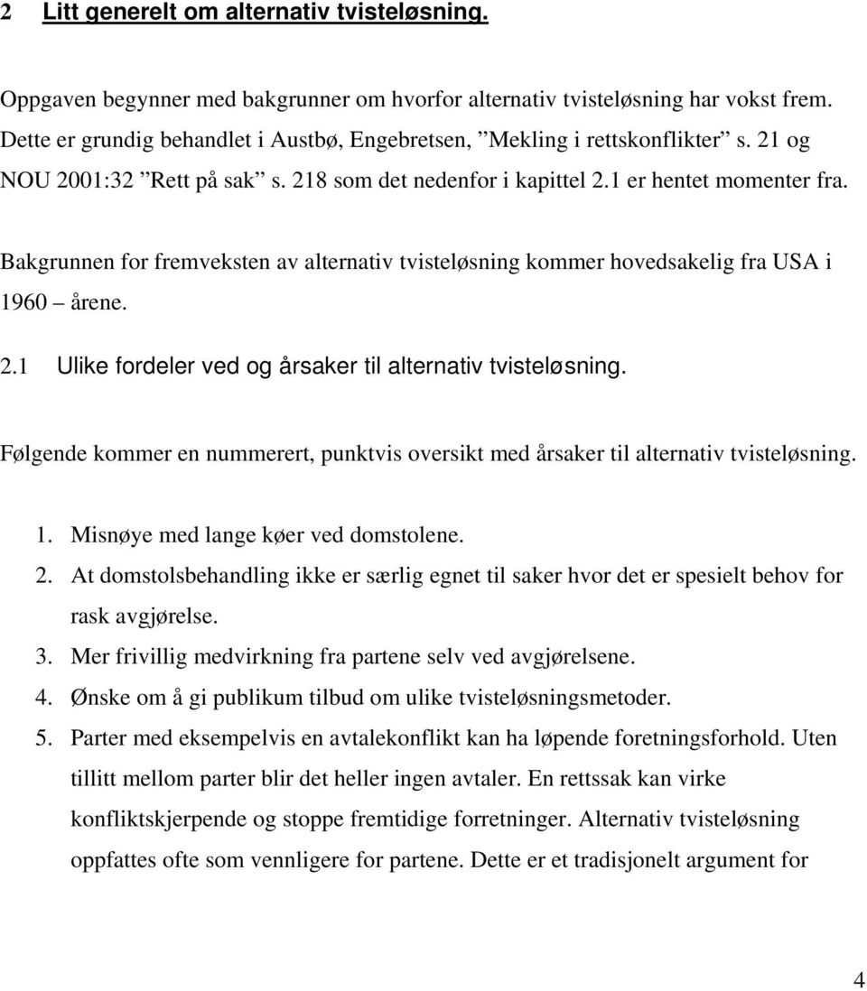 Bakgrunnen for fremveksten av alternativ tvisteløsning kommer hovedsakelig fra USA i 1960 årene. 2.1 Ulike fordeler ved og årsaker til alternativ tvisteløsning.