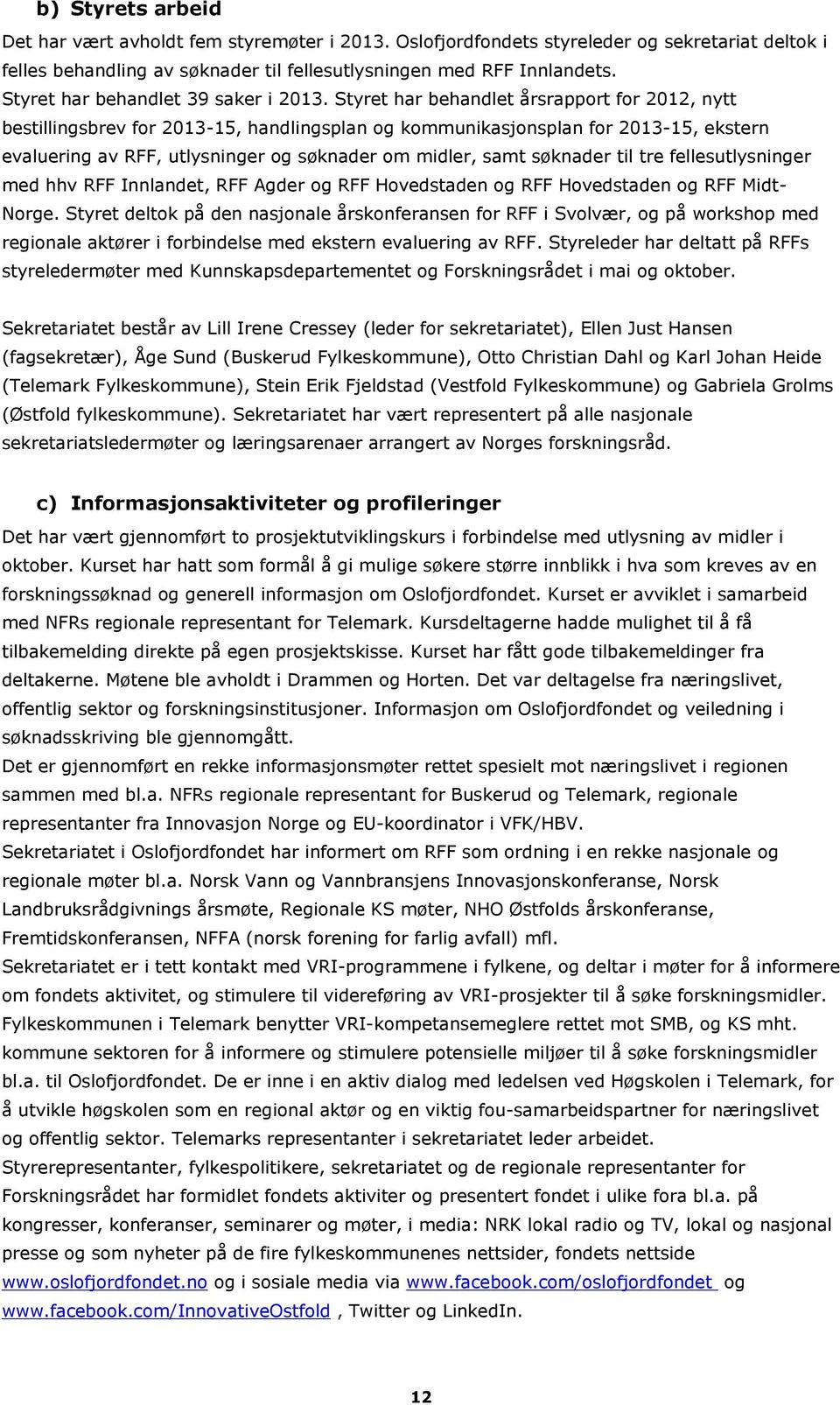 Styret har behandlet årsrapport for 2012, nytt bestillingsbrev for 2013-15, handlingsplan og kommunikasjonsplan for 2013-15, ekstern evaluering av RFF, utlysninger og søknader om midler, samt