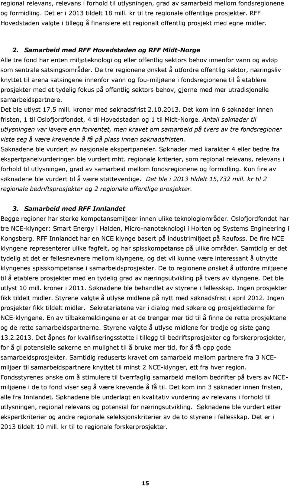 Samarbeid med RFF Hovedstaden og RFF Midt-Norge Alle tre fond har enten miljøteknologi og eller offentlig sektors behov innenfor vann og avløp som sentrale satsingsområder.