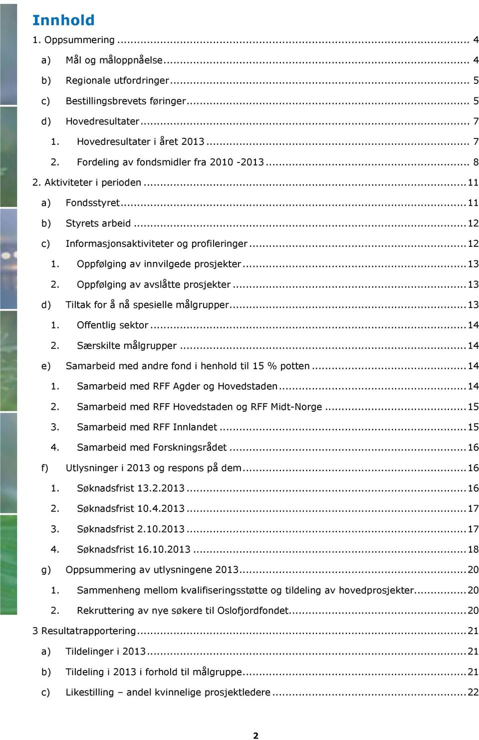 Oppfølging av innvilgede prosjekter... 13 2. Oppfølging av avslåtte prosjekter... 13 d) Tiltak for å nå spesielle målgrupper... 13 1. Offentlig sektor... 14 2. Særskilte målgrupper.